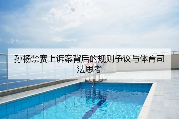 孙杨禁赛上诉案背后的规则争议与体育司法思考